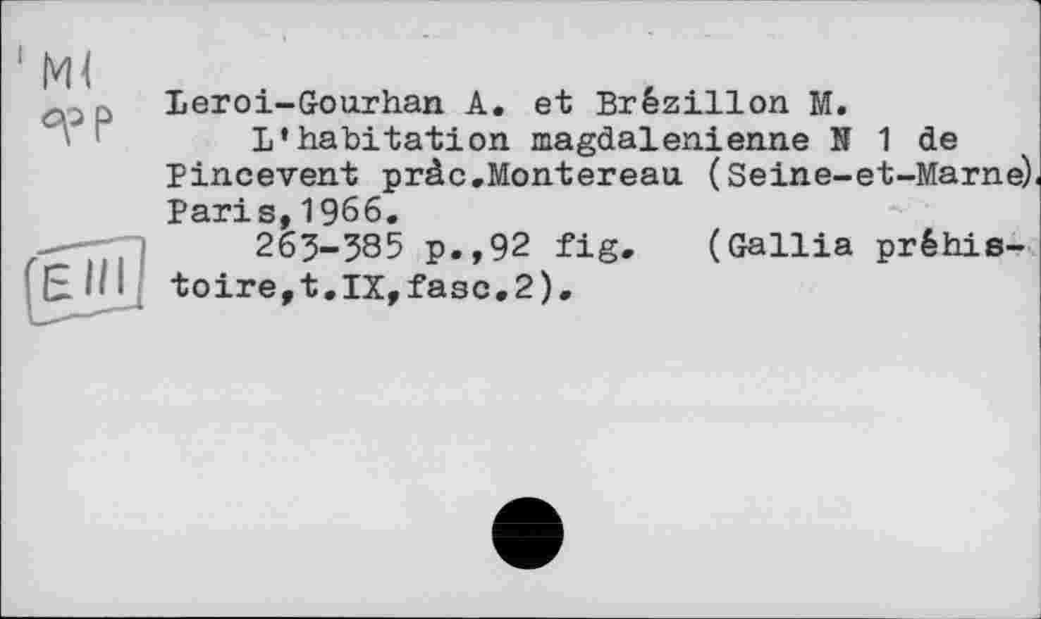 ﻿Leroi-Gourhan A. et Brézillon M.
L’habitation magdalénienne N 1 de Pincevent pràc.Montereau. (Seine-et-Marne) Paris,1966.
263-385 p.,92 fig. (Gallia préhistoire, t.IX,fasc,2).